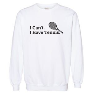 I Cant I Have Tennis Player Funny Tennis Lover Gifts Sport Garment-Dyed Sweatshirt