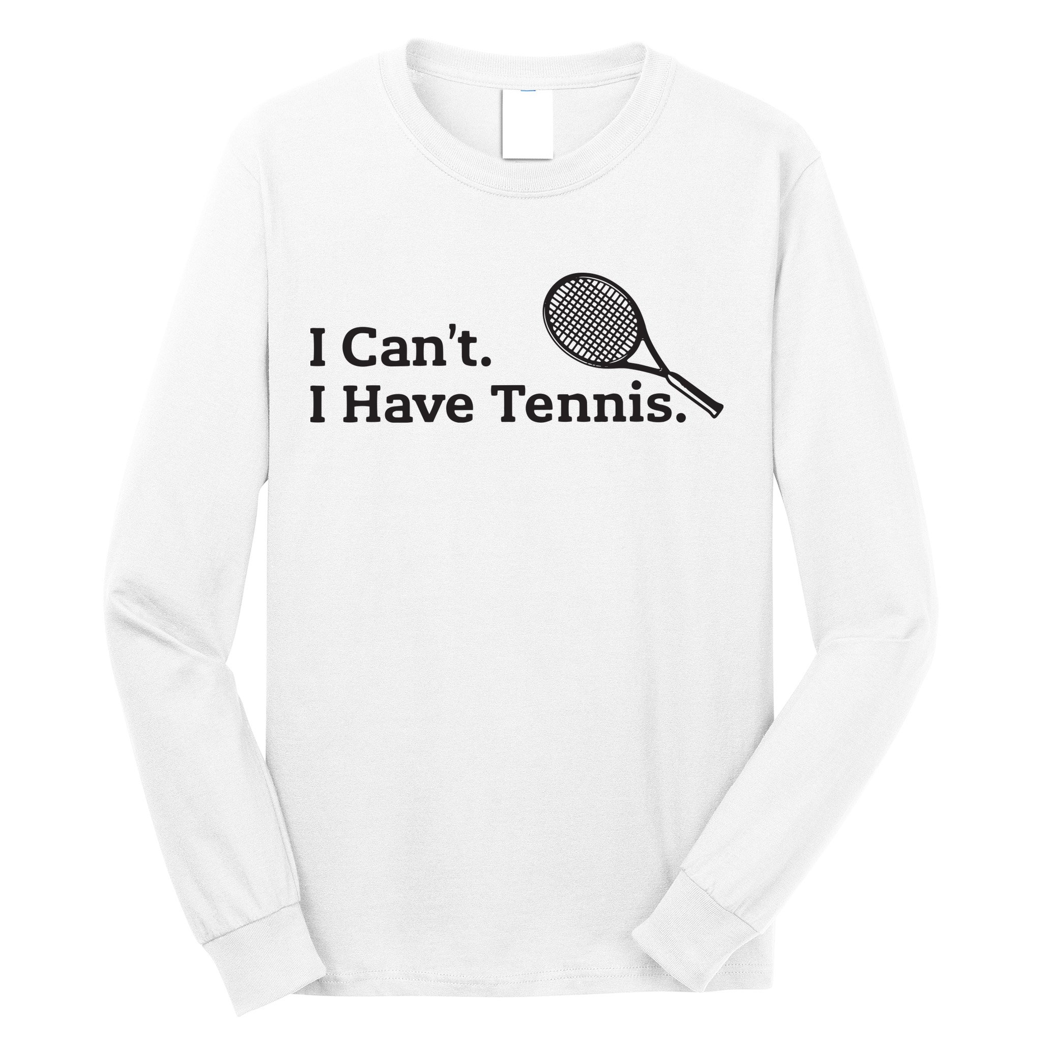 I Cant I Have Tennis Player Funny Tennis Lover Gifts Sport Long Sleeve Shirt