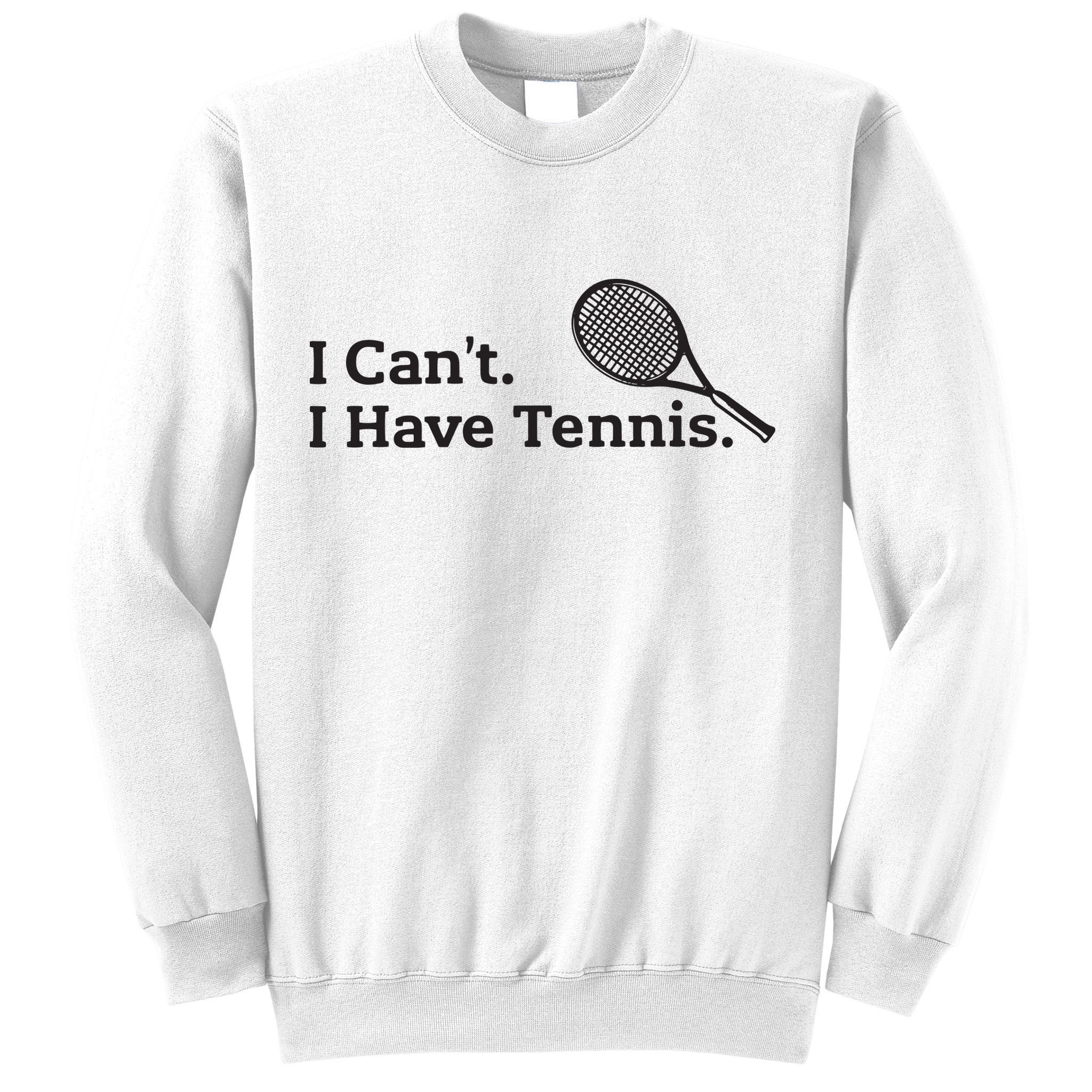 I Cant I Have Tennis Player Funny Tennis Lover Gifts Sport Sweatshirt
