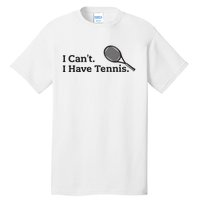 I Cant I Have Tennis Player Funny Tennis Lover Gifts Sport Tall T-Shirt