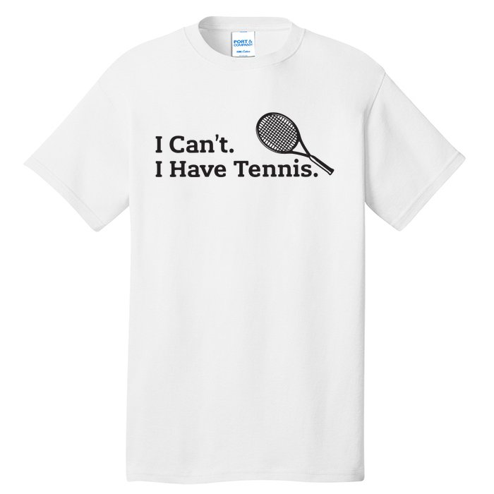 I Cant I Have Tennis Player Funny Tennis Lover Gifts Sport Tall T-Shirt