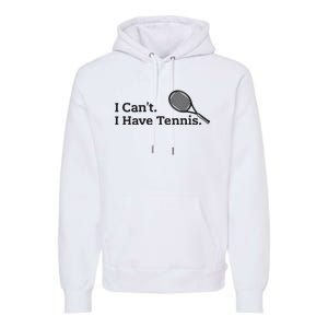 I Cant I Have Tennis Player Funny Tennis Lover Gifts Sport Premium Hoodie