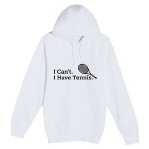 I Cant I Have Tennis Player Funny Tennis Lover Gifts Sport Premium Pullover Hoodie