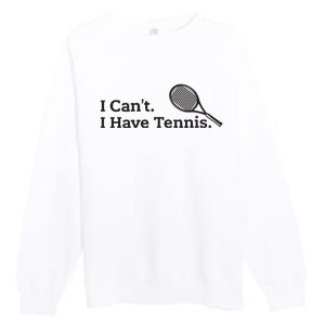 I Cant I Have Tennis Player Funny Tennis Lover Gifts Sport Premium Crewneck Sweatshirt