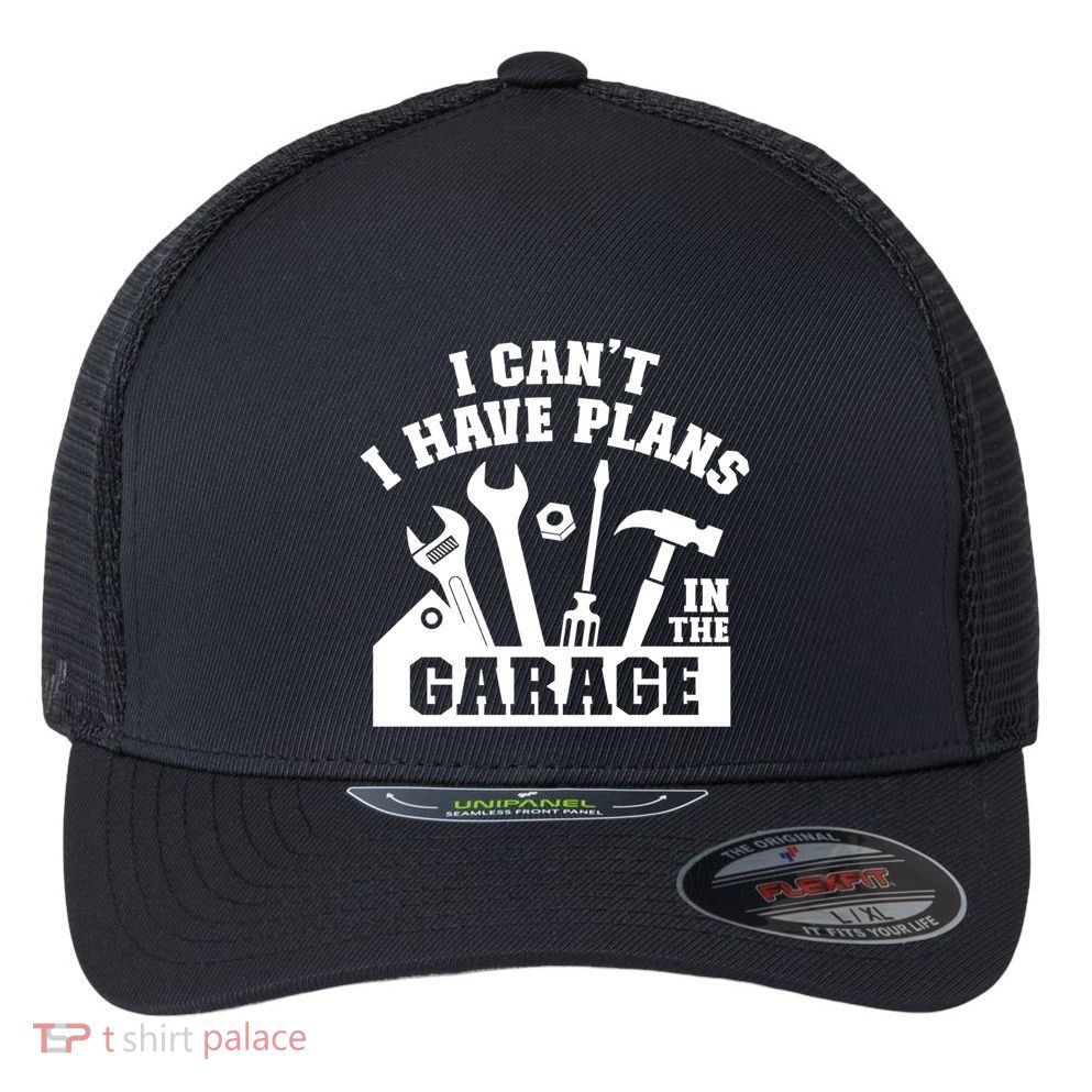 I Cant I Have Plans In The Garage Fathers Day Car Mechanics Gift Flexfit Unipanel Trucker Cap