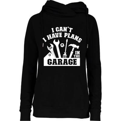 I Cant I Have Plans In The Garage Fathers Day Car Mechanics Gift Womens Funnel Neck Pullover Hood