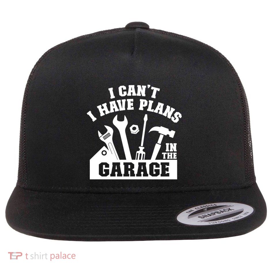 I Cant I Have Plans In The Garage Fathers Day Car Mechanics Gift Flat Bill Trucker Hat