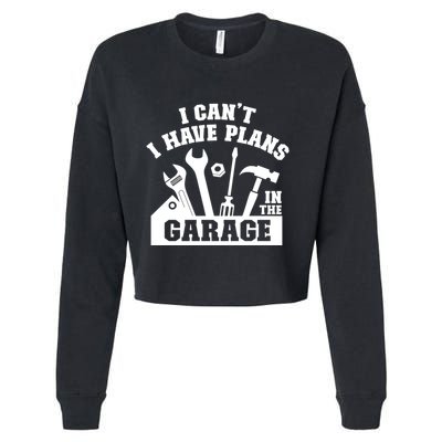 I Cant I Have Plans In The Garage Fathers Day Car Mechanics Gift Cropped Pullover Crew