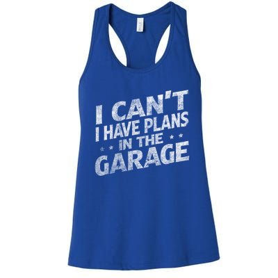 I Cant I Have Plans In The Garage Gift Funny Car Mechanic Gift Women's Racerback Tank