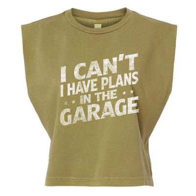 I Cant I Have Plans In The Garage Gift Funny Car Mechanic Gift Garment-Dyed Women's Muscle Tee