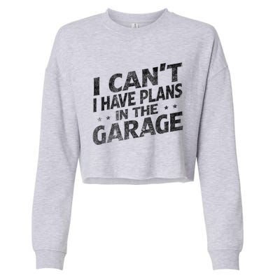 I Cant I Have Plans In The Garage Gift Funny Car Mechanic Gift Cropped Pullover Crew