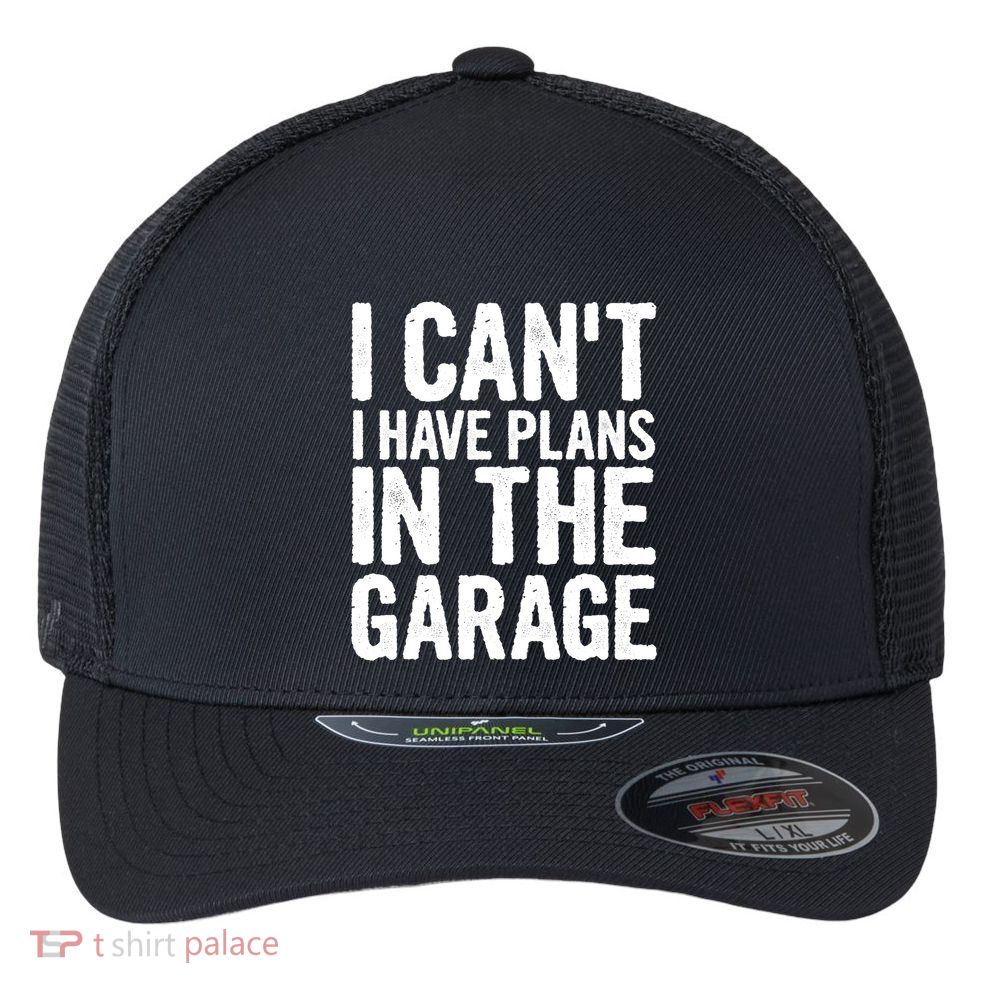 I Can't I Have Plans In The Garage Gift Flexfit Unipanel Trucker Cap