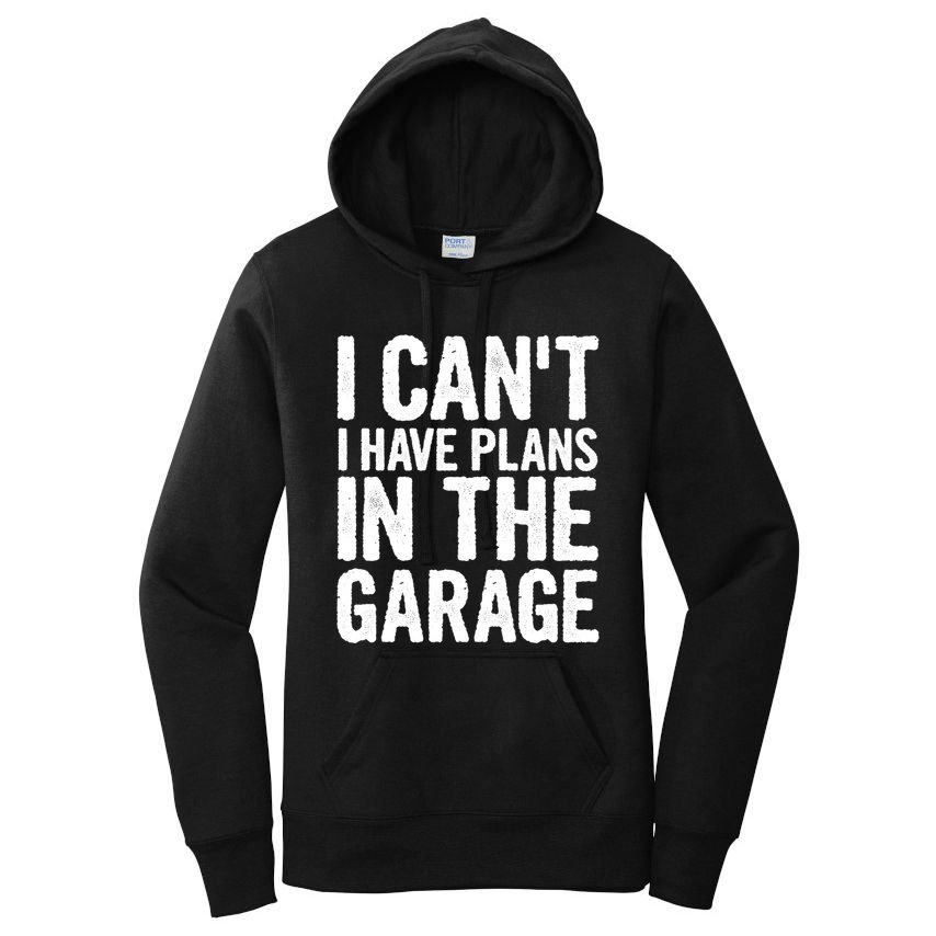 I Can't I Have Plans In The Garage Gift Women's Pullover Hoodie