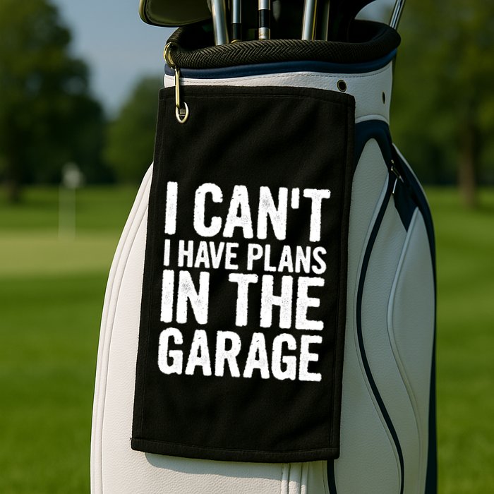 I Can't I Have Plans In The Garage Gift Golf Towel