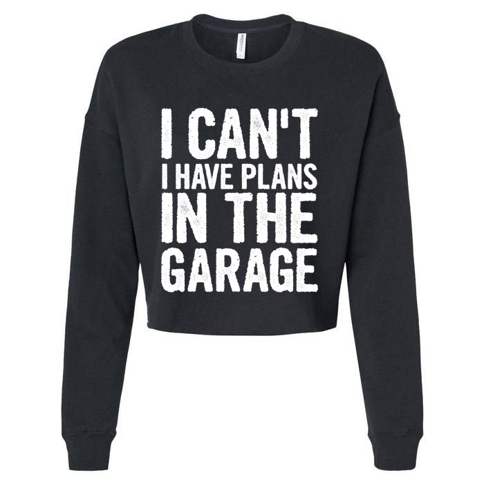 I Can't I Have Plans In The Garage Gift Cropped Pullover Crew