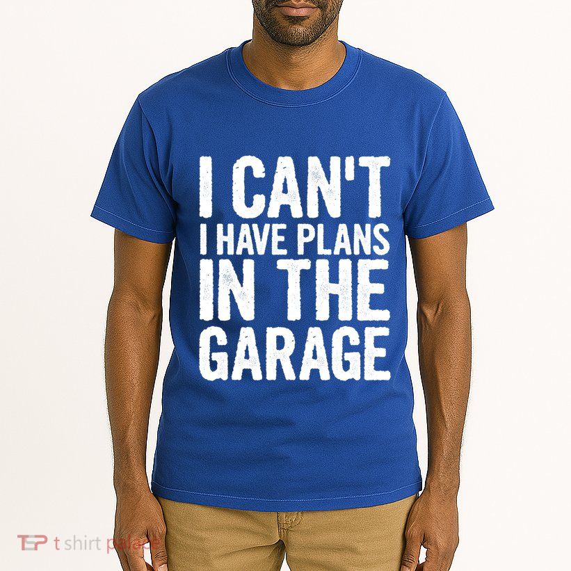 I Can't I Have Plans In The Garage Gift Tall T-Shirt