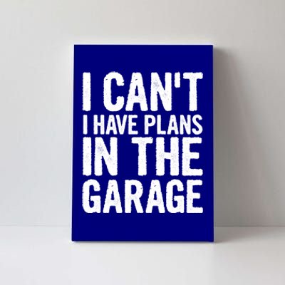 I Can't I Have Plans In The Garage Gift Canvas