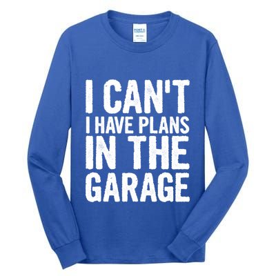 I Can't I Have Plans In The Garage Gift Tall Long Sleeve T-Shirt