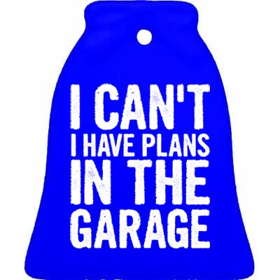 I Can't I Have Plans In The Garage Gift Ceramic Bell Ornament