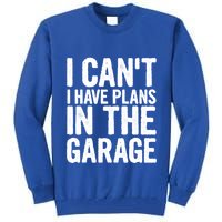 I Can't I Have Plans In The Garage Gift Tall Sweatshirt
