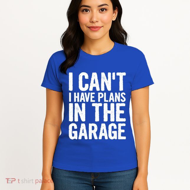 I Can't I Have Plans In The Garage Gift Womens T-Shirt