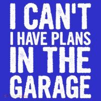 I Can't I Have Plans In The Garage Gift Womens T-Shirt