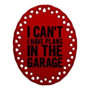 I Can't I Have Plans In The Garage Gift Ceramic Oval Ornament