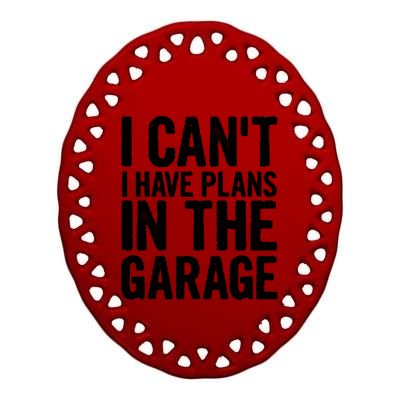 I Can't I Have Plans In The Garage Gift Ceramic Oval Ornament