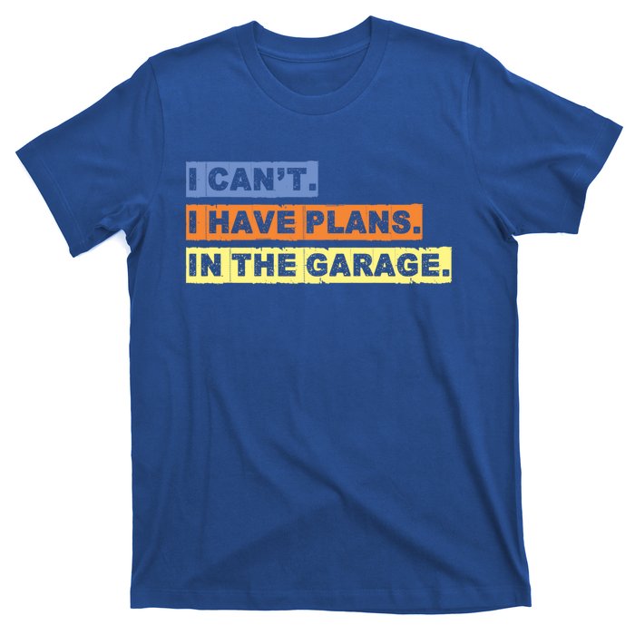 I Cant I Have Plans In The Garage Car Mechanic Gift T-Shirt