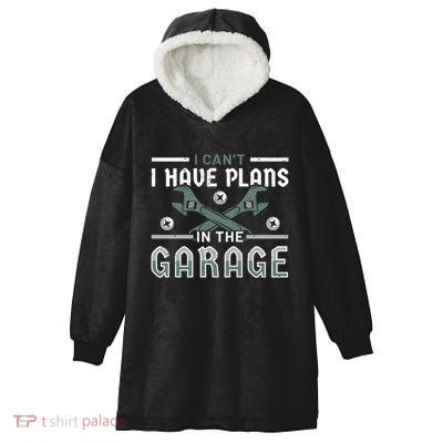 I Can´t I Have Plans In The Garage Gift Hooded Wearable Blanket