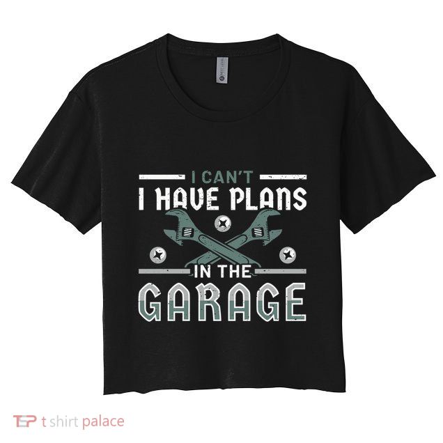 I Can´t I Have Plans In The Garage Gift Crop Top