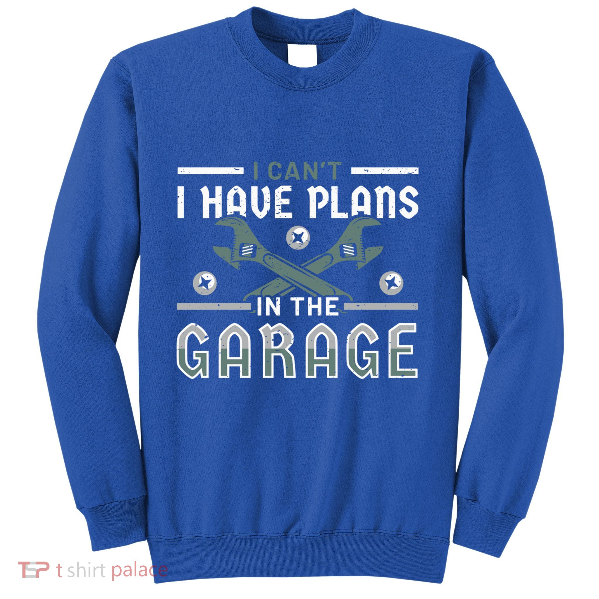 I Can´t I Have Plans In The Garage Gift Sweatshirt