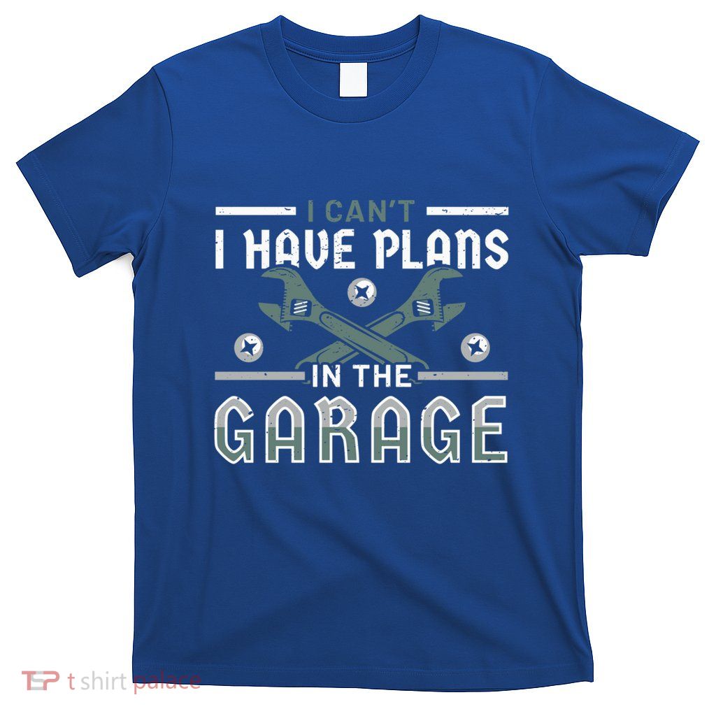 I Can´t I Have Plans In The Garage Gift T-Shirt