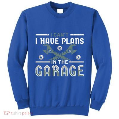 I Can´t I Have Plans In The Garage Gift Tall Sweatshirt