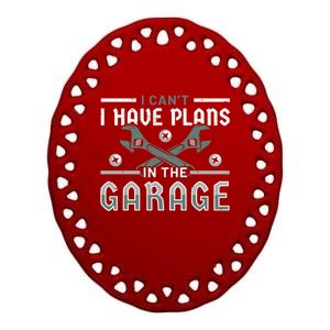 I Can´t I Have Plans In The Garage Gift Ceramic Oval Ornament