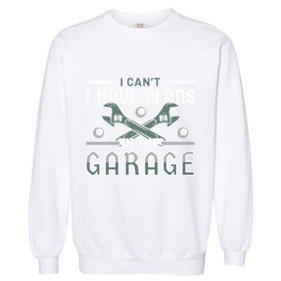 I Can´t I Have Plans In The Garage Gift Garment-Dyed Sweatshirt