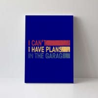 I Cant I Have Plans In The Garage Mechanic Car Enthusiast Cool Gift Canvas