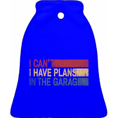 I Cant I Have Plans In The Garage Mechanic Car Enthusiast Cool Gift Ceramic Bell Ornament