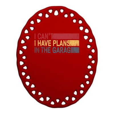 I Cant I Have Plans In The Garage Mechanic Car Enthusiast Cool Gift Ceramic Oval Ornament