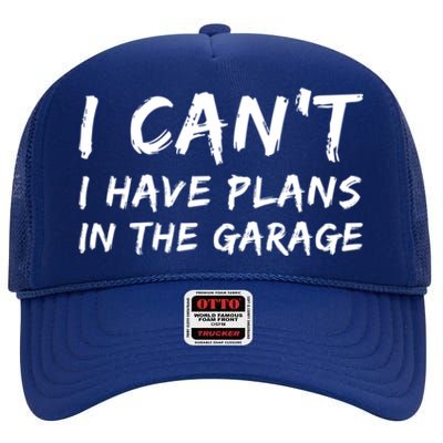 I Can‘t I Have Plans In The Garage Gift High Crown Mesh Back Trucker Hat