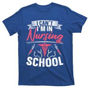 I Cant Im In Nursing School Nurse Student Gift T-Shirt