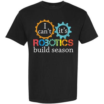 I Cant Its Robotics Build Season Robitics Engineer Student Garment-Dyed Heavyweight T-Shirt