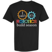 I Cant Its Robotics Build Season Robitics Engineer Student Garment-Dyed Heavyweight T-Shirt