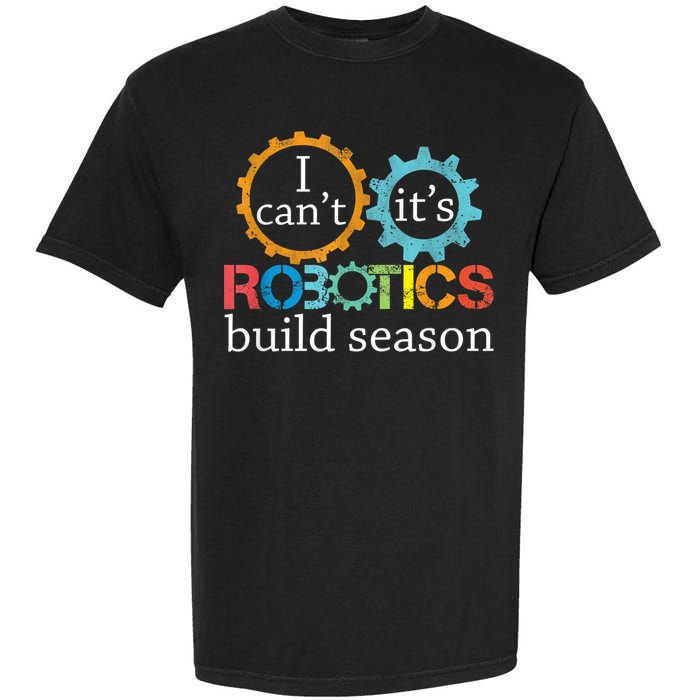 I Cant Its Robotics Build Season Robitics Engineer Student Garment-Dyed Heavyweight T-Shirt