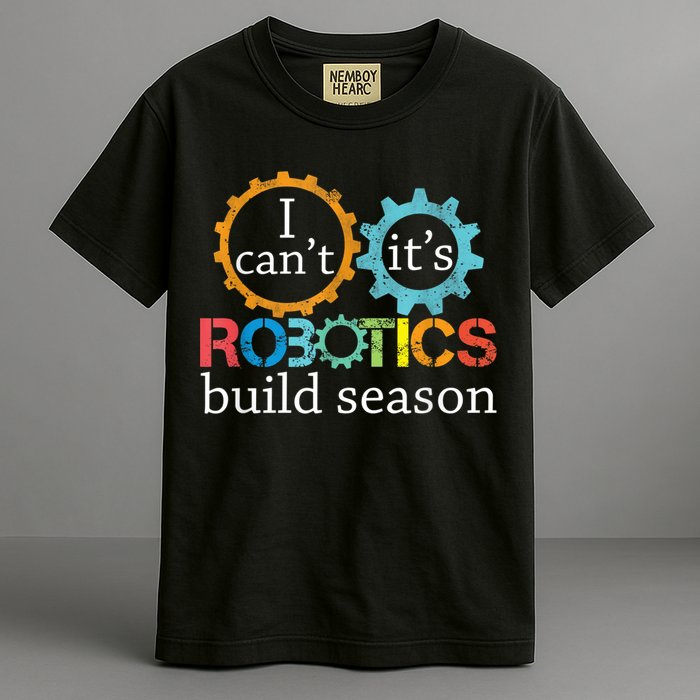 I Cant Its Robotics Build Season Robitics Engineer Student Garment-Dyed Heavyweight T-Shirt