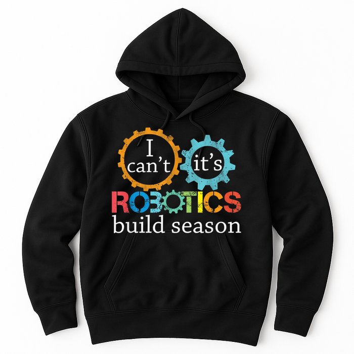 I Cant Its Robotics Build Season Robitics Engineer Student Hoodie