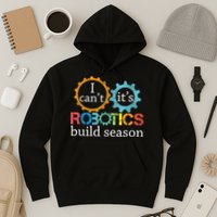 I Cant Its Robotics Build Season Robitics Engineer Student Hoodie