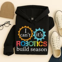 I Cant Its Robotics Build Season Robitics Engineer Student Hoodie