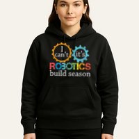 I Cant Its Robotics Build Season Robitics Engineer Student Hoodie