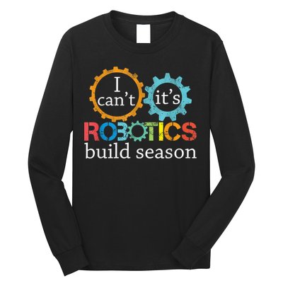 I Cant Its Robotics Build Season Robitics Engineer Student Long Sleeve Shirt